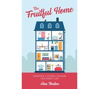 The Fruitful Home: Creating a Gospel Culture for Family Life