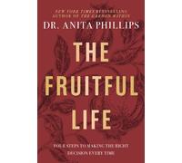 The Fruitful Life : Four Steps to Making the Right Decision Every Time