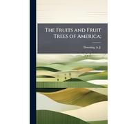 The Fruits and Fruit Trees of America;