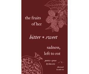 the fruits of her bittersweet sadness, left to rot