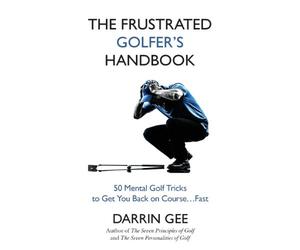 The Frustrated Golfer's Handbook: 50 Mental Golf Tricks to Get You Back on Course ... Fast