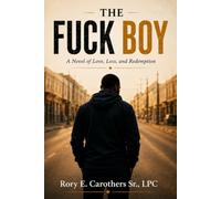 The Fuck Boy: A Novel of Love, Loss, and Redemption (The Fuck Boy Experience)