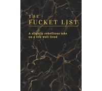 The Fucket List: A slightly rebellious take on a life well live