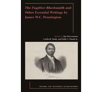The Fugitive Blacksmith and Other Essential Writings by James W.C. Pennington (Oxford New Histories of Philosophy)