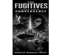 THE FUGITIVES Convergence: A Cosmic First Contact Science Fiction Thriller (The Fugitives Series)