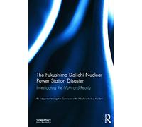 The Fukushima Daiichi Nuclear Power Station Disaster: Investigating the Myth and Reality