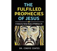The Fulfilled Prophecies of Jesus: A Verse-by-Verse Study of Matthew 24