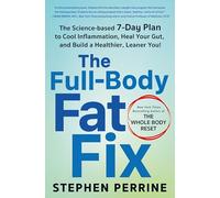 The Full-Body Fat Fix: The Science-Based 7-Day Plan to Cool Inflammation, Heal Your Gut, and Build a Healthier, Leaner You!