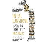 The Full Catastrophe: Inside the Greek Crisis