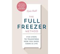 The Full Freezer Method: Five Steps to Transform How You Shop, Cook & Live