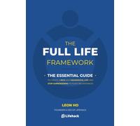The Full Life Framework, The Essential Guide: To Create a Rich and Meaningful Life and Stop Surrendering to Your Circumstances
