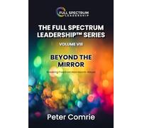 The Full Spectrum Leadership Series Volume VIII: Beyond The Mirror
