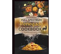 The Full Spectrum Renegade Cookbook: Recharge Primal Performance, Feed Your Rebel Soul, and Revitalize the Forces of Nature Within