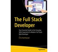 The Full Stack Developer: Your Essential Guide to the Everyday Skills Expected of a Modern Full Stack Web Developer