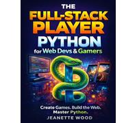 The Full-Stack Player- Python for Web Dev’s & Gamers: From First Script to AI-Powered Multiplayer Worlds
