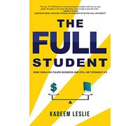 The Full Student: How I Run a Six Figure Business and Still Get Straight A's (FULL Books)