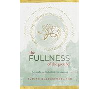 The Fullness of the Ground: A Guide to Embodied Awakening