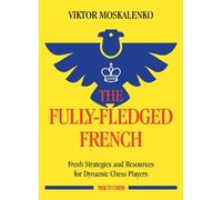 The Fully-Fledged French : Fresh Strategies and Resources for Dynamic Chess Players