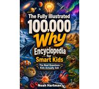 The Fully Illustrated 100,000 Why Encyclopedia for Smart Kids: The Real Questions Kids Actually Ask
