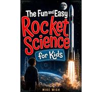 The Fun and Easy Rocket Science for Kids: The Physics, Engineering, and History of Getting to Space (STEM Books for Kids)