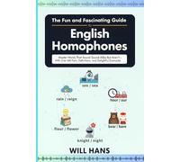 The Fun and Fascinating Guide to English Homophones: Master Words That Sound Alike But Aren't - With Over 300 Pairs, Definitions, and Delightful Examples