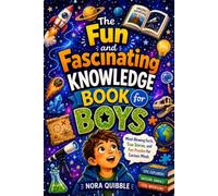 The Fun and Fascinating Knowledge Book for Boys: Mind-Blowing Facts, True Stories, and Fun Puzzles for Curious Minds (The Unbelievable Facts Collection for Kids)