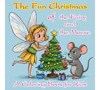 The Fun Christmas of the Fairy and the Mouse: A Coloring Book for Kids: Adorable Illustrations of a Fairy and a Mouse Decorating Their Christmas Tree - Perfect Holiday Coloring Fun!