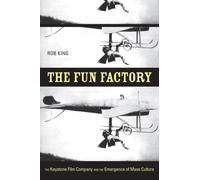 The Fun Factory : The Keystone Film Company and the Emergence of Mass Culture