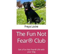 The Fun Not Fear® Club: Get a Fun Not Fear® Life with your dog