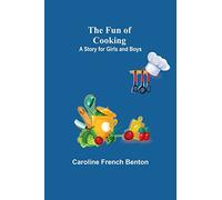 The Fun of Cooking: A Story for Girls and Boys
