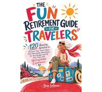 The Fun Retirement Guide for Travelers: 120 Amazing Activities to Discover Your Travel Style, Plan Memorable Adventures for Any Budget and Fill Your ... (THE FUN RETIREMENT GUIDES SERIES)