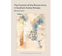 The Function of the Roman Army in Southern Arabia Petraea (Archaeopress Roman Archaeology): 48