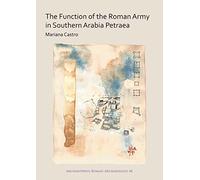 The Function of the Roman Army in Southern Arabia Petraea (Archaeopress Roman Archaeology): 48
