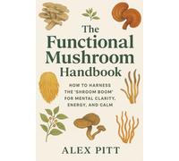 The Functional Mushroom Handbook: How to Harness the “Shroom Boom” for Mental Clarity, Energy, and Calm