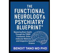 THE FUNCTIONAL NEUROLOGY AND PSYCHIATRY BLUEPRINT™: Mastering Brain Health Through the TOBIN™ Framework, Orthomolecular Medicine, and Integrative ... Medicine, and Integrative Systems Science