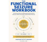 The Functional Seizure Workbook: Understanding and Managing Dissociative Seizures When the EEG Comes Back Normal