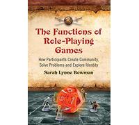 The Functions of Role-Playing Games: How Participants Create Community, Solve Problems and Explore Identity