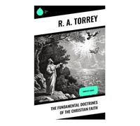 The Fundamental Doctrines of the Christian Faith: Complete Series: An Evangelical Study of Scripture, Trinity, Atonement, Salvation, and the Life to Come