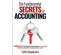 The Fundamental Secrets of Accounting: A guide for all (including film/creative industries), to saving money, identifying/avoiding pitfalls and gaining economic success.