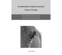 The Fundamentals of Equine Assisted Trauma Therapy: With Practical Examples from Working with Members of the Armed Forces