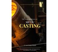 The Fundamentals of Metal Casting: Comprehensive Guide to Traditional and Modern Techniques