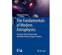The Fundamentals of Modern Astrophysics: A Survey of the Cosmos from the Home Planet to Space Frontiers (Springerbriefs in Astronomy)