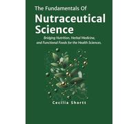 The Fundamentals of Nutraceutical Science: Bridging Nutrition, Herbal Medicine, and Functional Foods for the Health Sciences. (The Nutraceutical Science Series)