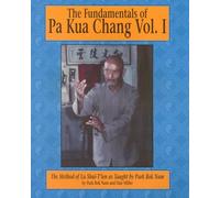 The Fundamentals of Pa Kua Chang, Vol. 1: The Method of Lu Shui-T'ien as Taught by Park Bok Nam: v.1
