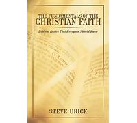 The Fundamentals of the Christian Faith: Biblical Basics That Everyone Should Know