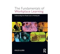 The Fundamentals of Workplace Learning: Understanding How People Learn in Working Life