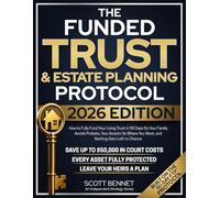 The Funded Trust & Estate Planning Protocol: How to Fully Fund Your Living Trust in 90 Days So Your Family Avoids Probate, Your Assets Go Where You Want, and Nothing Gets Left to Chance