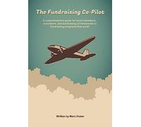 The Fundraising Co-Pilot: A comprehensive guide for board members, volunteers, and fundraising professionals to fundraising programs that work!