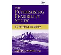 The Fundraising Feasibility Study: It's Not About the Money: 173 (The AFP/Wiley Fund Development Series)