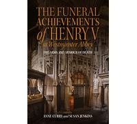 The Funeral Achievements of Henry V at Westminster Abbey: The Arms and Armour of Death: 2 (Royal Armouries Research Series)